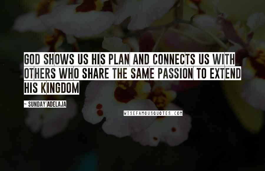 Sunday Adelaja Quotes: God shows us his plan and connects us with others who share the same passion to extend his kingdom