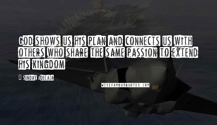 Sunday Adelaja Quotes: God shows us his plan and connects us with others who share the same passion to extend his kingdom