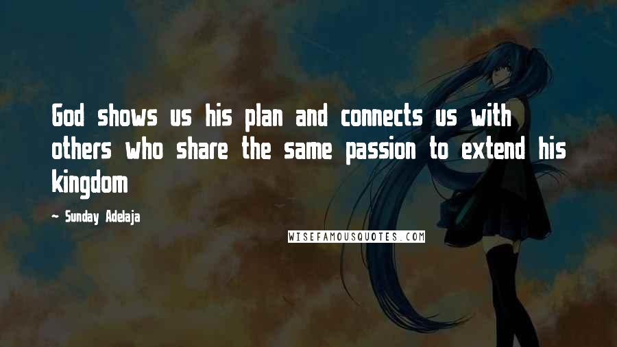 Sunday Adelaja Quotes: God shows us his plan and connects us with others who share the same passion to extend his kingdom