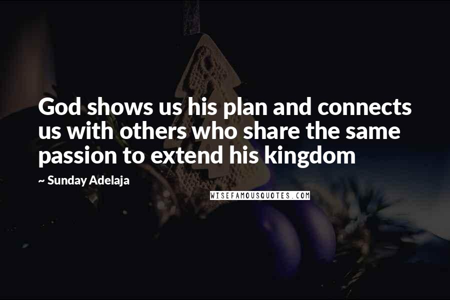 Sunday Adelaja Quotes: God shows us his plan and connects us with others who share the same passion to extend his kingdom