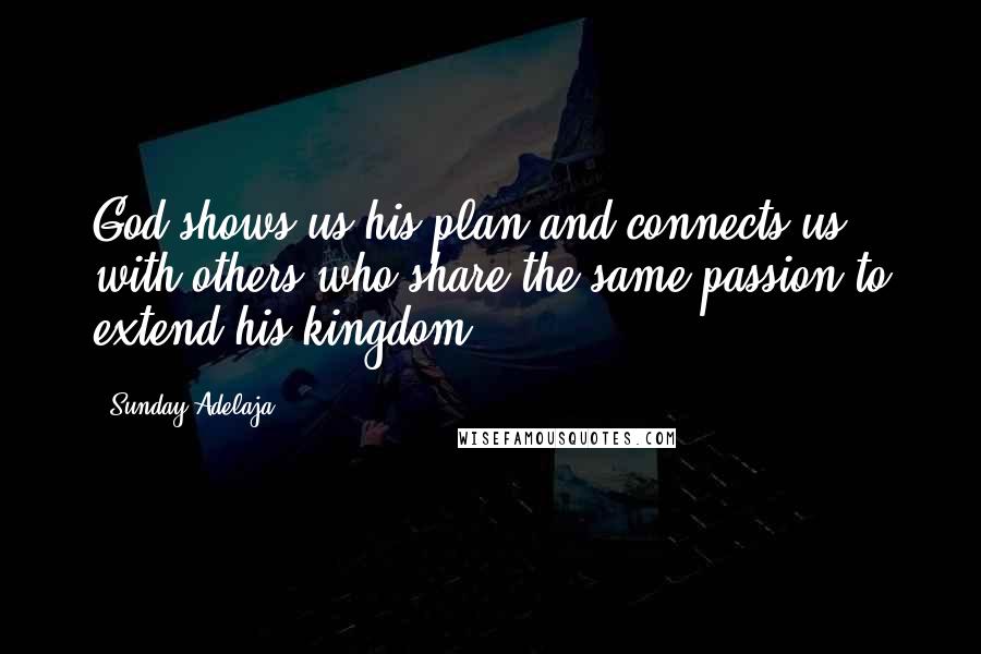 Sunday Adelaja Quotes: God shows us his plan and connects us with others who share the same passion to extend his kingdom