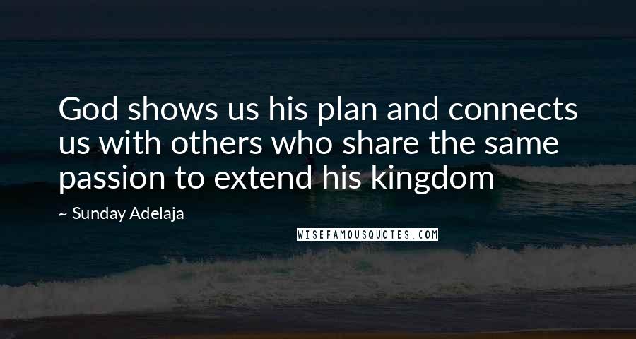 Sunday Adelaja Quotes: God shows us his plan and connects us with others who share the same passion to extend his kingdom