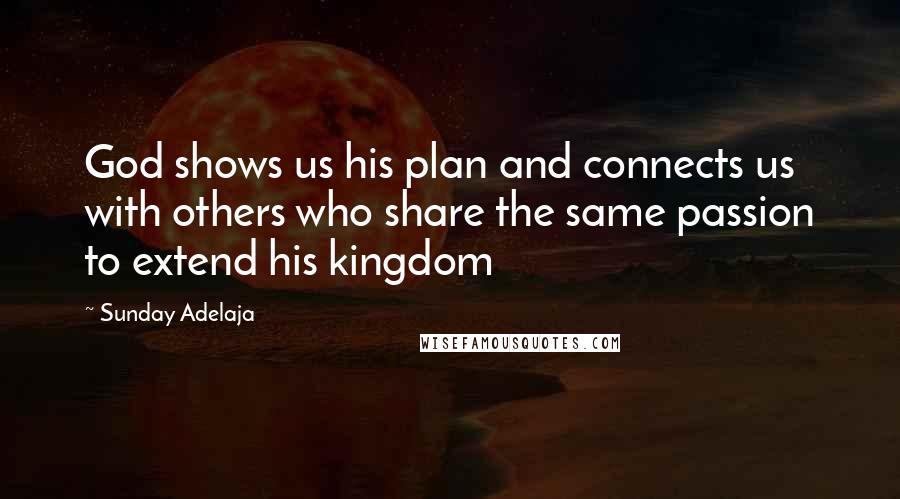 Sunday Adelaja Quotes: God shows us his plan and connects us with others who share the same passion to extend his kingdom