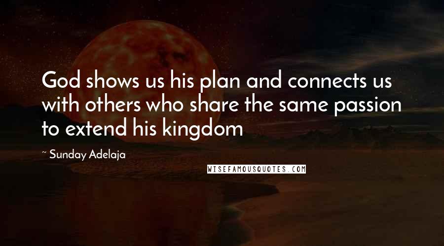 Sunday Adelaja Quotes: God shows us his plan and connects us with others who share the same passion to extend his kingdom