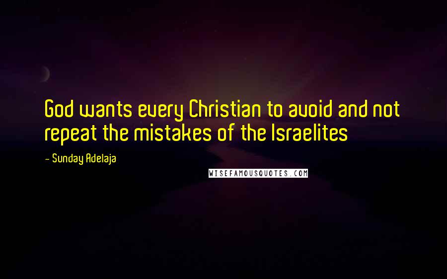 Sunday Adelaja Quotes: God wants every Christian to avoid and not repeat the mistakes of the Israelites