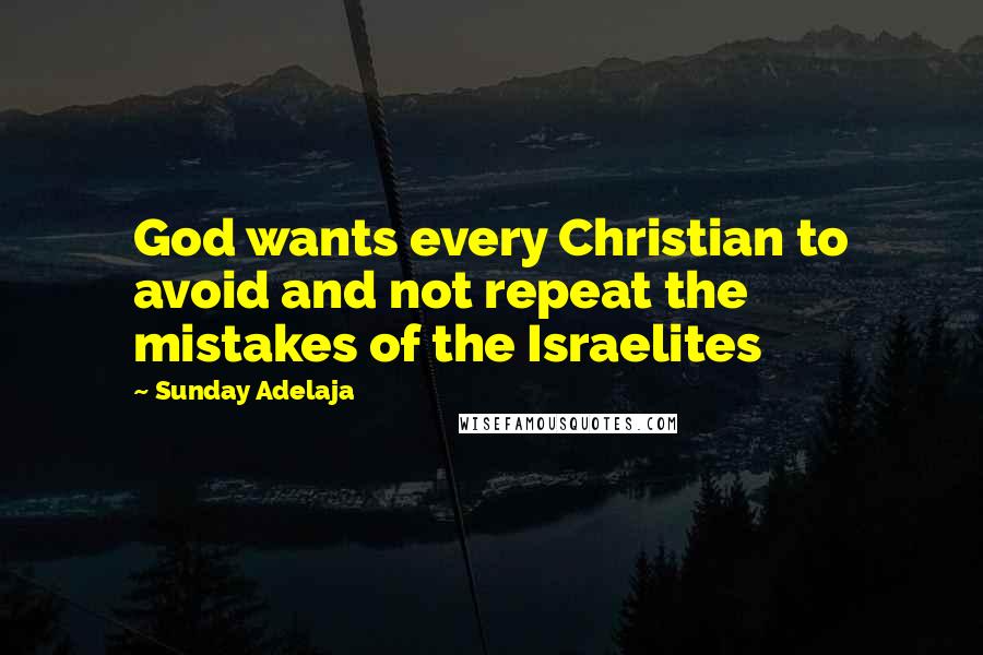 Sunday Adelaja Quotes: God wants every Christian to avoid and not repeat the mistakes of the Israelites