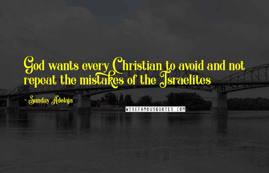 Sunday Adelaja Quotes: God wants every Christian to avoid and not repeat the mistakes of the Israelites