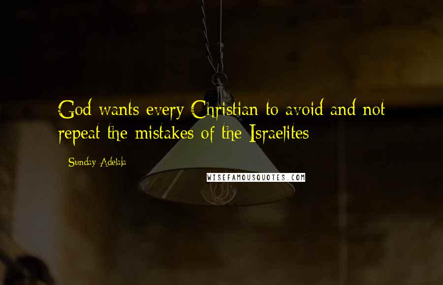 Sunday Adelaja Quotes: God wants every Christian to avoid and not repeat the mistakes of the Israelites