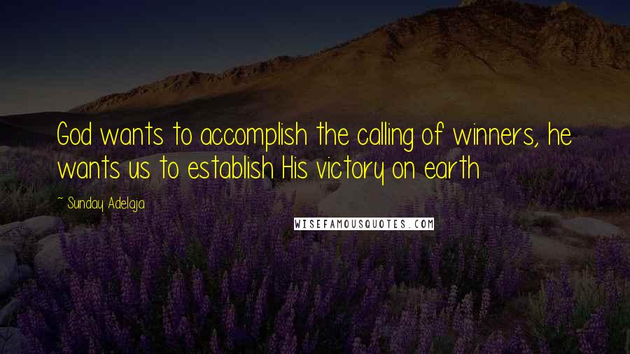 Sunday Adelaja Quotes: God wants to accomplish the calling of winners, he wants us to establish His victory on earth