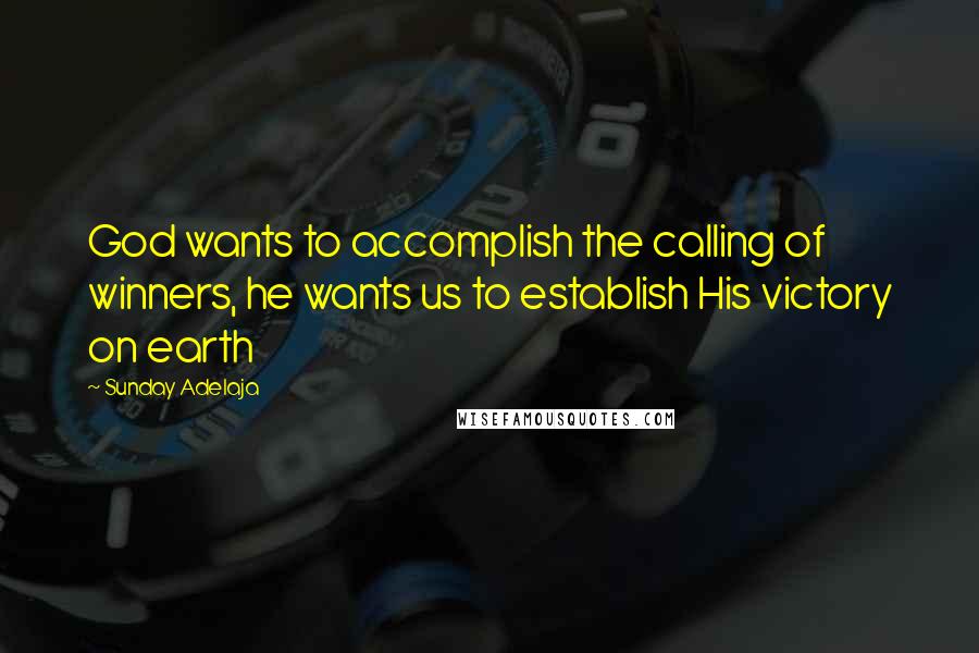 Sunday Adelaja Quotes: God wants to accomplish the calling of winners, he wants us to establish His victory on earth
