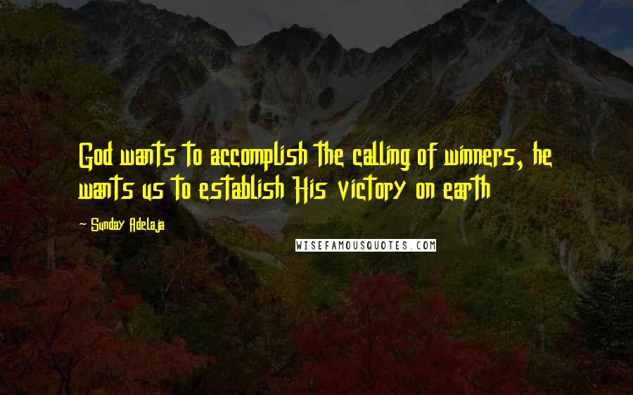 Sunday Adelaja Quotes: God wants to accomplish the calling of winners, he wants us to establish His victory on earth