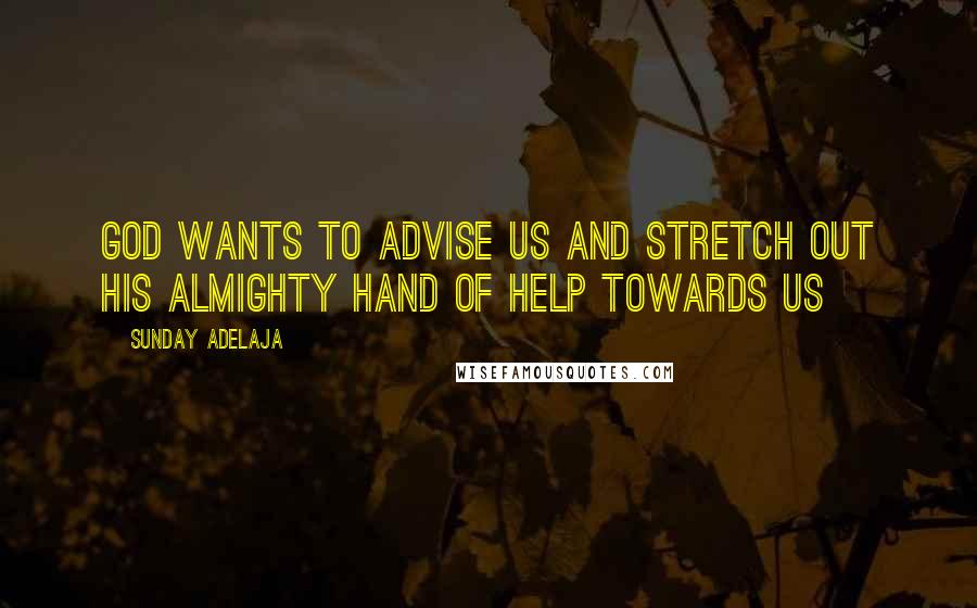 Sunday Adelaja Quotes: God wants to advise us and stretch out His Almighty hand of help towards us
