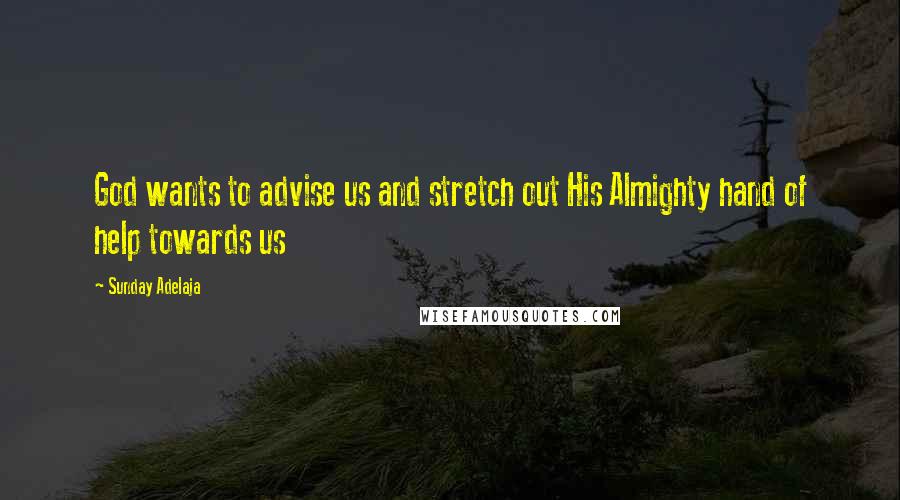 Sunday Adelaja Quotes: God wants to advise us and stretch out His Almighty hand of help towards us