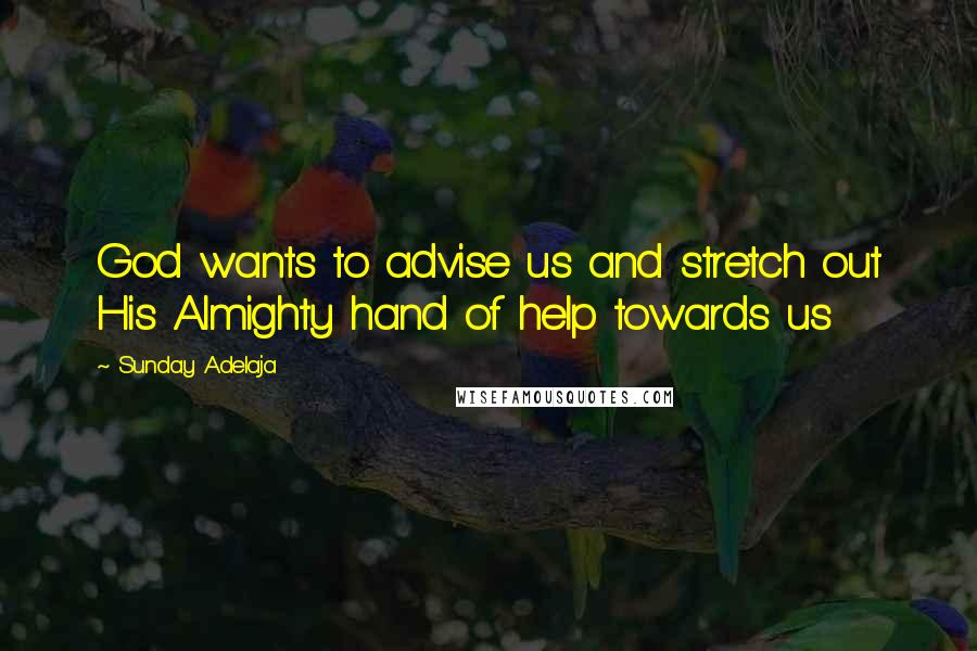 Sunday Adelaja Quotes: God wants to advise us and stretch out His Almighty hand of help towards us
