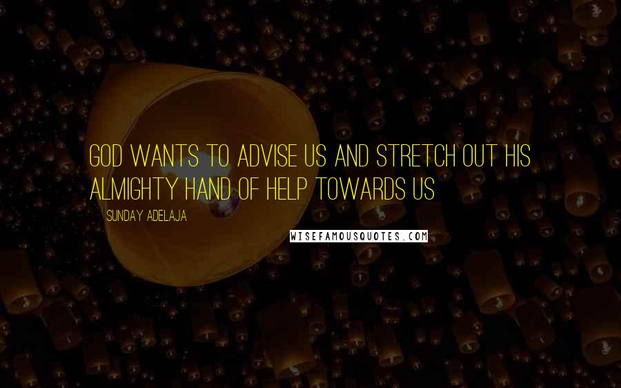Sunday Adelaja Quotes: God wants to advise us and stretch out His Almighty hand of help towards us
