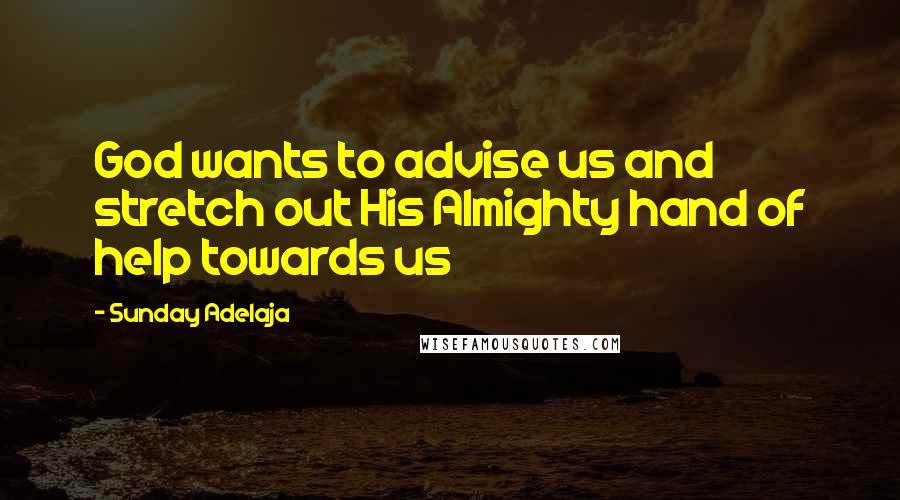 Sunday Adelaja Quotes: God wants to advise us and stretch out His Almighty hand of help towards us