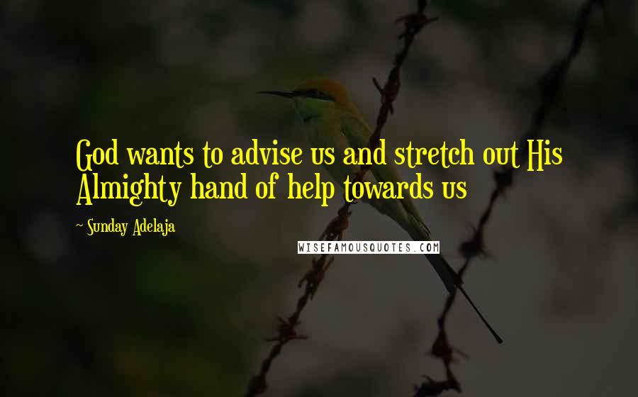 Sunday Adelaja Quotes: God wants to advise us and stretch out His Almighty hand of help towards us