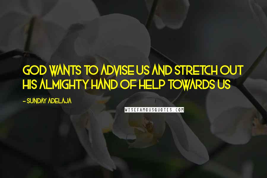 Sunday Adelaja Quotes: God wants to advise us and stretch out His Almighty hand of help towards us