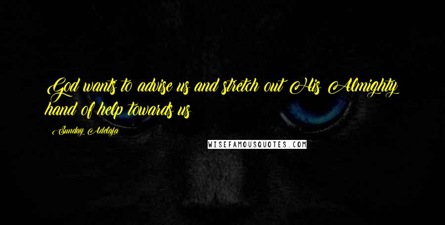 Sunday Adelaja Quotes: God wants to advise us and stretch out His Almighty hand of help towards us