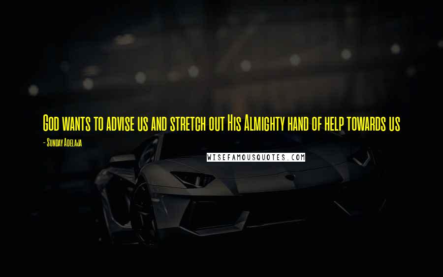 Sunday Adelaja Quotes: God wants to advise us and stretch out His Almighty hand of help towards us
