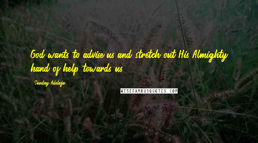 Sunday Adelaja Quotes: God wants to advise us and stretch out His Almighty hand of help towards us