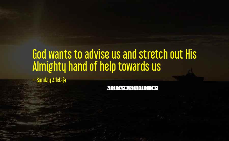 Sunday Adelaja Quotes: God wants to advise us and stretch out His Almighty hand of help towards us