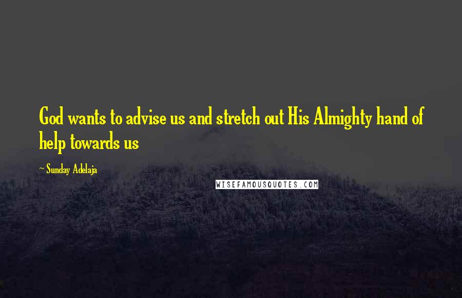 Sunday Adelaja Quotes: God wants to advise us and stretch out His Almighty hand of help towards us