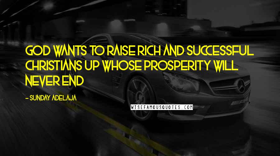 Sunday Adelaja Quotes: God wants to raise rich and successful Christians up whose prosperity will never end