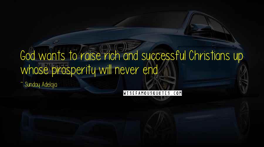 Sunday Adelaja Quotes: God wants to raise rich and successful Christians up whose prosperity will never end