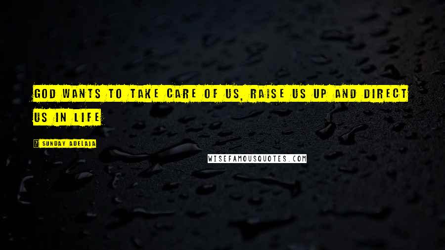 Sunday Adelaja Quotes: God wants to take care of us, raise us up and direct us in life