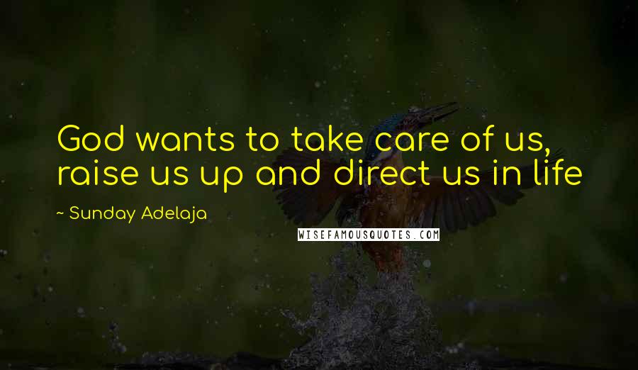 Sunday Adelaja Quotes: God wants to take care of us, raise us up and direct us in life