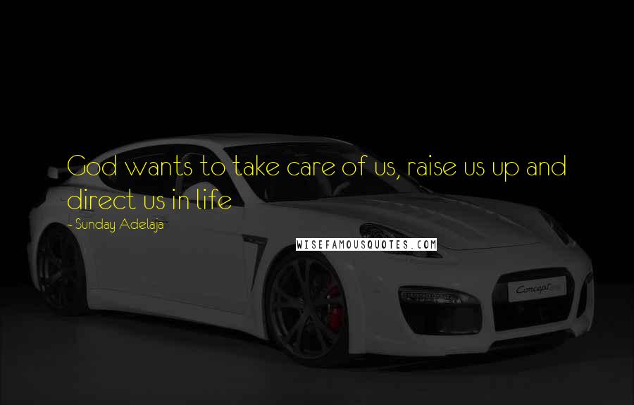 Sunday Adelaja Quotes: God wants to take care of us, raise us up and direct us in life