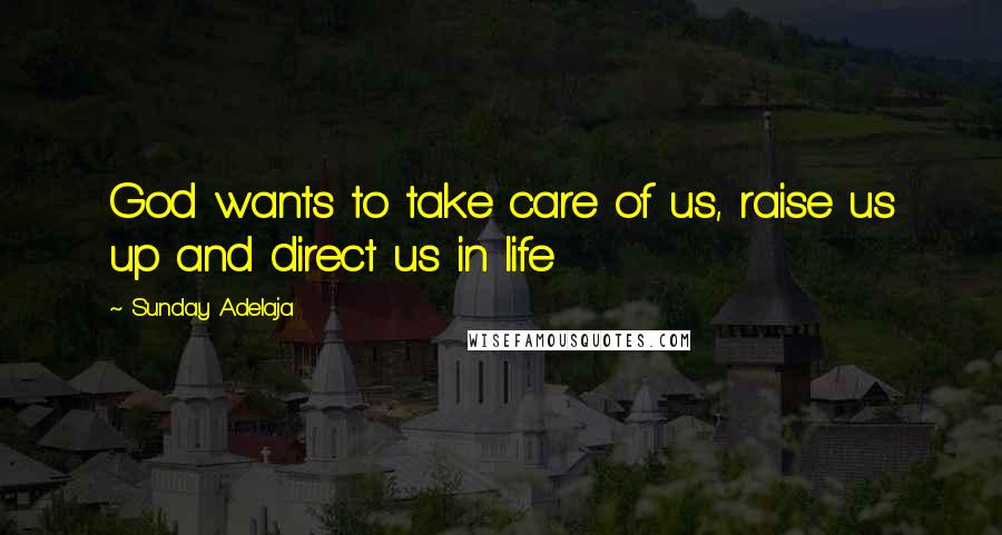 Sunday Adelaja Quotes: God wants to take care of us, raise us up and direct us in life