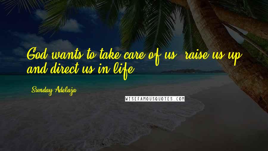 Sunday Adelaja Quotes: God wants to take care of us, raise us up and direct us in life