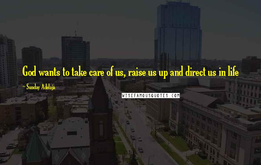 Sunday Adelaja Quotes: God wants to take care of us, raise us up and direct us in life