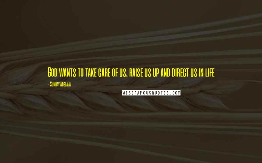 Sunday Adelaja Quotes: God wants to take care of us, raise us up and direct us in life