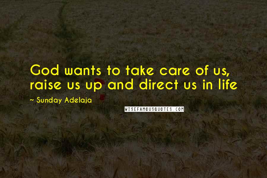 Sunday Adelaja Quotes: God wants to take care of us, raise us up and direct us in life
