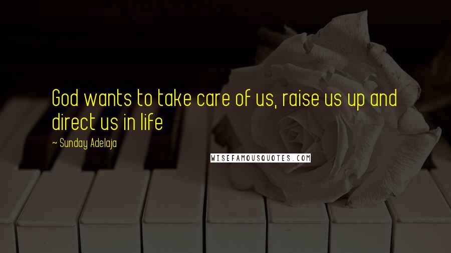 Sunday Adelaja Quotes: God wants to take care of us, raise us up and direct us in life
