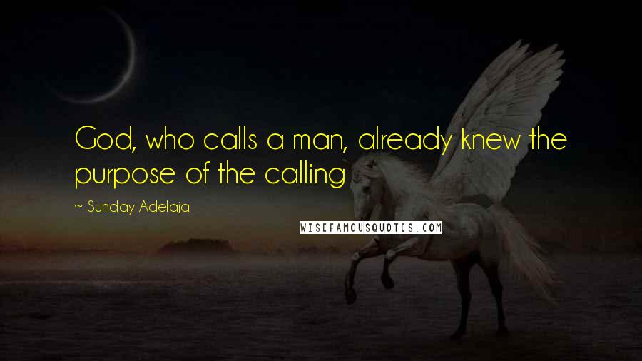 Sunday Adelaja Quotes: God, who calls a man, already knew the purpose of the calling