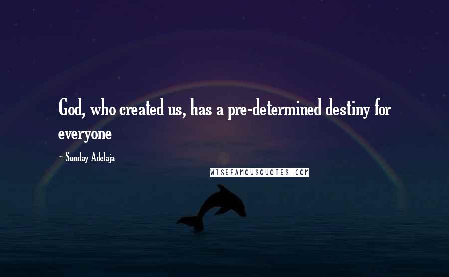 Sunday Adelaja Quotes: God, who created us, has a pre-determined destiny for everyone