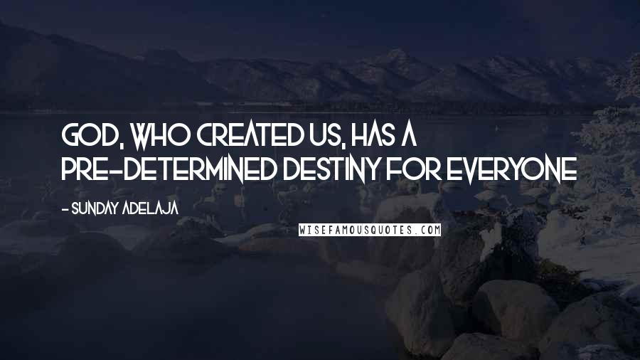 Sunday Adelaja Quotes: God, who created us, has a pre-determined destiny for everyone