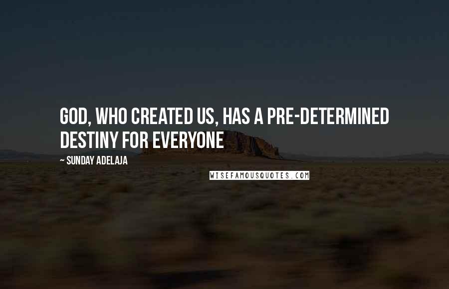 Sunday Adelaja Quotes: God, who created us, has a pre-determined destiny for everyone