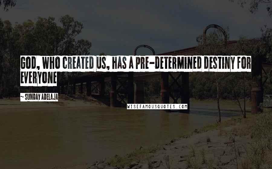 Sunday Adelaja Quotes: God, who created us, has a pre-determined destiny for everyone