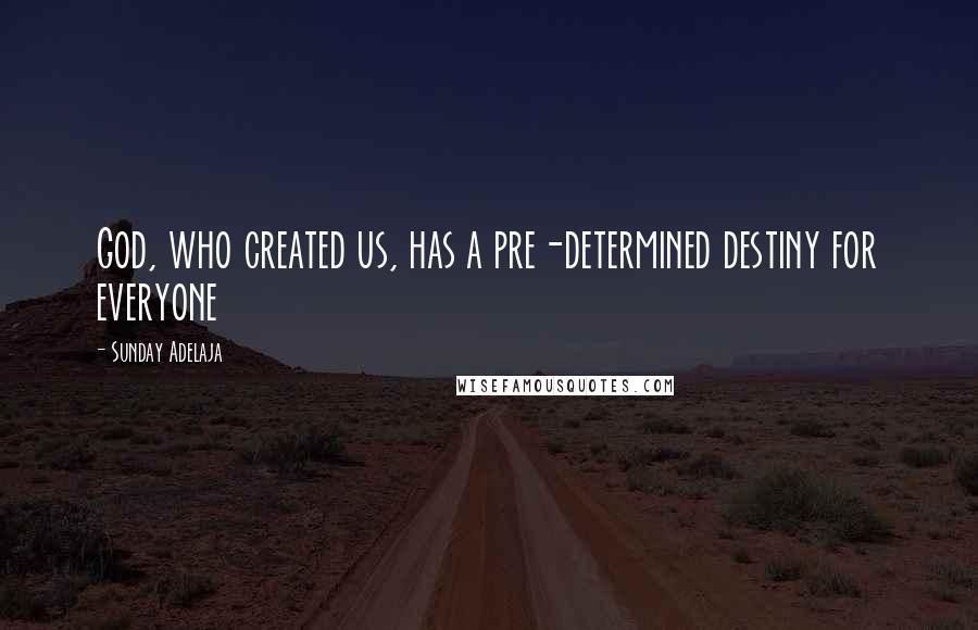 Sunday Adelaja Quotes: God, who created us, has a pre-determined destiny for everyone