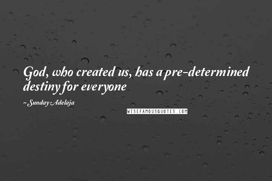 Sunday Adelaja Quotes: God, who created us, has a pre-determined destiny for everyone