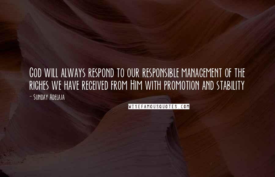 Sunday Adelaja Quotes: God will always respond to our responsible management of the riches we have received from Him with promotion and stability