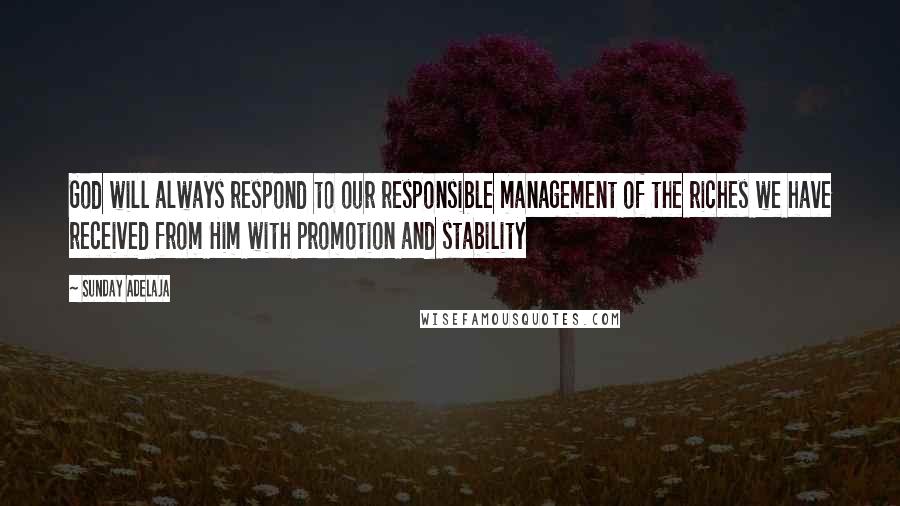 Sunday Adelaja Quotes: God will always respond to our responsible management of the riches we have received from Him with promotion and stability