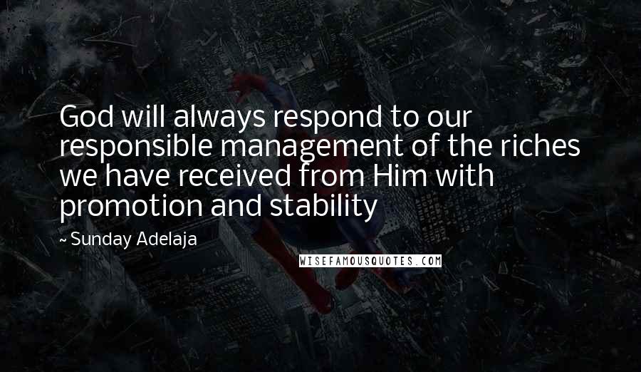 Sunday Adelaja Quotes: God will always respond to our responsible management of the riches we have received from Him with promotion and stability