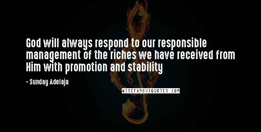 Sunday Adelaja Quotes: God will always respond to our responsible management of the riches we have received from Him with promotion and stability