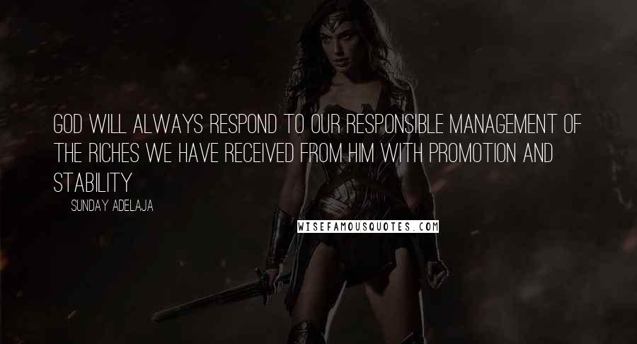 Sunday Adelaja Quotes: God will always respond to our responsible management of the riches we have received from Him with promotion and stability